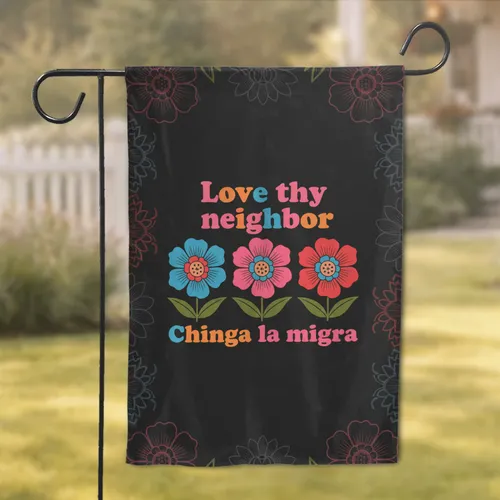 Love Thy Neighbor Chinga La Migra Floral - Social Cause Home Decor Gift Garden Flag