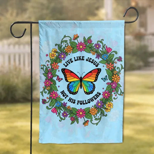 Rainbow Butterfly Live Like Jesus Not His Followers Floral - Inspirational Home Decor Garden Flag
