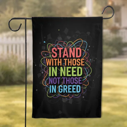 Stand With Those In Need Not Greed Quote - Social Justice Home Decor Garden Flag