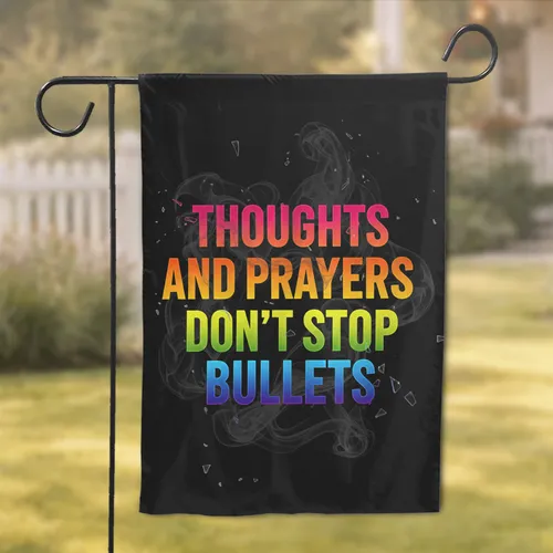 Thoughts And Prayers Don't Stop Bullets - Impactful Statement Decor Garden Flag