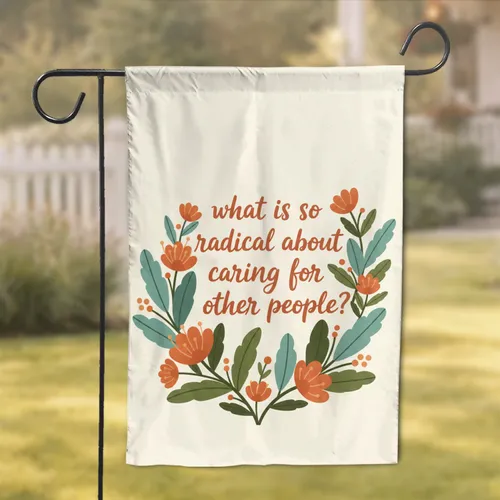 Radical Caring Quote Botanical Floral - Home Decor Gift Garden Flag