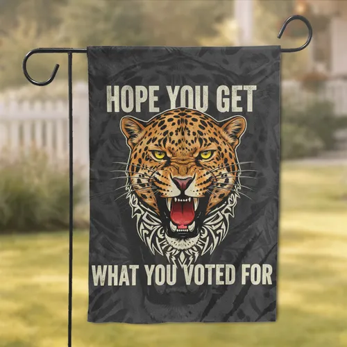 Snarling Leopard Hope You Get What You Voted For - Political Statement Gift Garden Flag